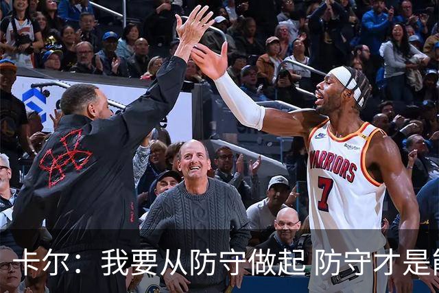 卡尔：我要从防守做起 防守才是能让我争取到出场时间的关键