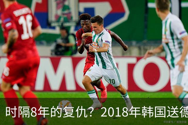 时隔8年的复仇？2018年韩国送德国出局 2026年战车还以暴击
