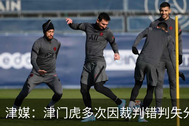 津媒：津门虎多次因裁判错判失分，频率之高超出球队忍受范畴