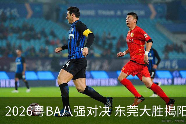 2026粤BA八强对决 东莞大胜揭阳晋级四强
