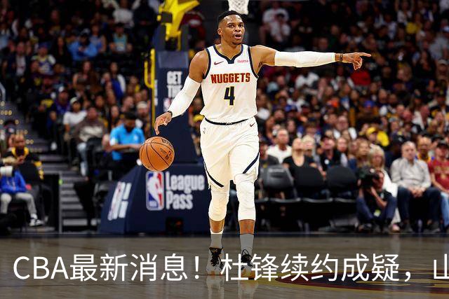 CBA最新消息！杜锋续约成疑，山东报价1米85后卫，首钢遭重罚